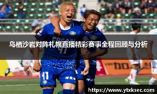 鸟栖沙岩对阵札幌直播精彩赛事全程回顾与分析