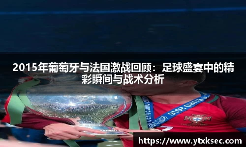 2015年葡萄牙与法国激战回顾：足球盛宴中的精彩瞬间与战术分析