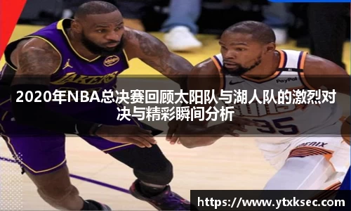 2020年NBA总决赛回顾太阳队与湖人队的激烈对决与精彩瞬间分析