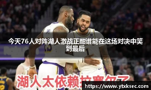 今天76人对阵湖人激战正酣谁能在这场对决中笑到最后