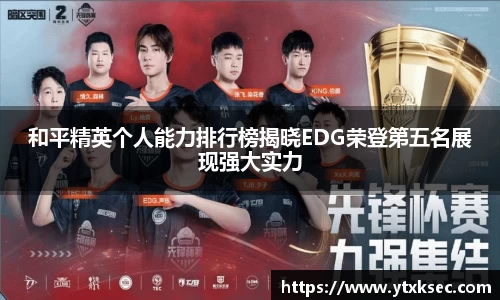 和平精英个人能力排行榜揭晓EDG荣登第五名展现强大实力